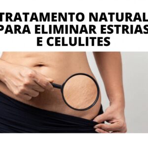100% natural capaz de eliminar de vez as estrias e celulites.